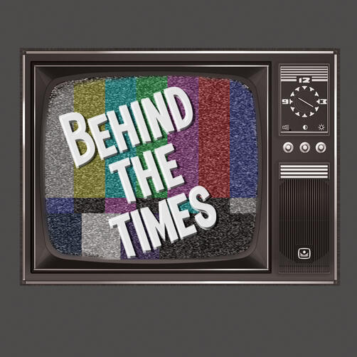 Behind the Times
